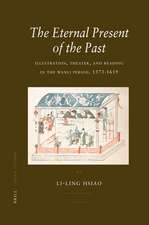 The Eternal Present of the Past: Illustration, Theatre, and Reading in the Wanli Period, 1573-1619