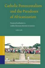 Catholic Pentecostalism and the Paradoxes of Africanization: Processes of Localization in a Catholic Charismatic Movement in Cameroon