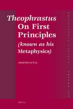 Theophrastus <i>On First Principles</i> (known as his <i>Metaphysics</i>): Greek Text and Medieval Arabic Translation, edited and translated with introduction, commentaries and glossaries, as well as the medieval Latin translation, and with an Excursus on Graeco-Arabic Editorial Technique