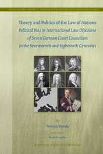 Theory and Politics of the Law of Nations: Political Bias in International Law Discourse of Seven German Court Councilors in the Seventeenth and Eighteenth Centuries