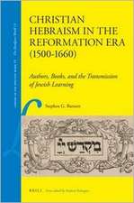 Christian Hebraism in the Reformation Era (1500-1660): Authors, Books, and the Transmission of Jewish Learning