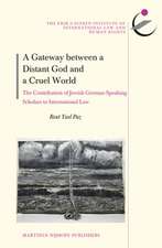 A Gateway between a Distant God and a Cruel World: The Contribution of Jewish German-Speaking Scholars to International Law