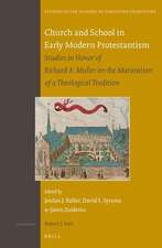 Church and School in Early Modern Protestantism: Studies in Honor of Richard A. Muller on the Maturation of a Theological Tradition