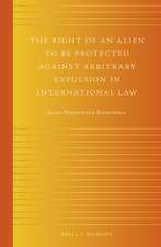 The Right of an Alien to be Protected against Arbitrary Expulsion in International Law