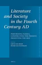 Literature and Society in the Fourth Century AD: Performing <i>Paideia</i>, Constructing the Present, Presenting the Self