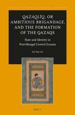 <i>Qazaqlïq</i>, or <i>Ambitious Brigandage</i>, and the Formation of the Qazaqs: State and Identity in Post-Mongol Central Eurasia