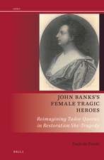 John Banks’s Female Tragic Heroes: Reimagining Tudor Queens in Restoration She-Tragedy