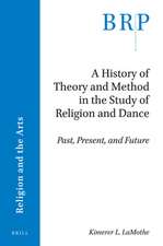 A History of Theory and Method in the Study of Religion and Dance: Past, Present, and Future