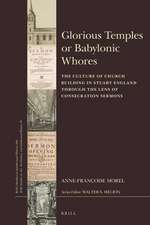 Glorious Temples or Babylonic Whores: The Culture of Church Building in Stuart England through the Lens of Consecration Sermons