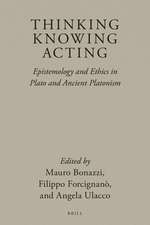 Thinking, Knowing, Acting: Epistemology and Ethics in Plato and Ancient Platonism