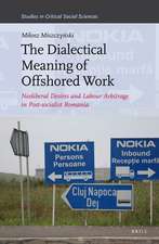 The Dialectical Meaning of Offshored Work: Neoliberal Desires and Labour Arbitrage in Post-socialist Romania