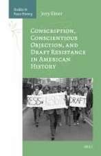 Conscription, Conscientious Objection, and Draft Resistance in American History