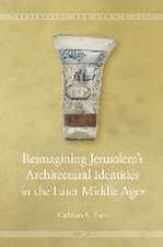 Reimagining Jerusalem’s Architectural Identities in the Later Middle Ages