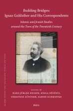 Building Bridges: Ignaz Goldziher and His Correspondents: Islamic and Jewish Studies around the Turn of the Twentieth Century