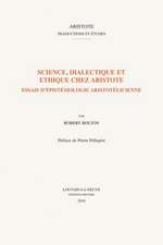 Science, Dialectique Et Ethique Chez Aristote: Essais D'Epistemologie Aristotelicienne