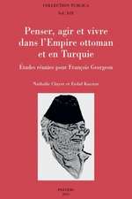 Penser, Agir Et Vivre Dans L'Empire Ottoman Et En Turquie: Etudes Reunies Pour Francois Georgeon