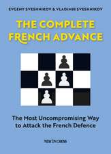 The Complete French Advance: The Most Uncompromising Way to Attack the French Defence