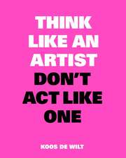 Think Like an Artist, Don't Act Like One