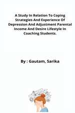 A Study In Relation To Coping Strategies And Experience Of Depression And Adjustment Parental Income And Desire Lifestyle In Coaching Students.