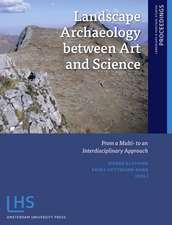 Landscape Archaeology between Art and Science – From a Multi– to an Interdisciplinary Approach