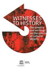 Witnesses to History: A Compendium of Documents and Writings on the Return of Cultural Objects