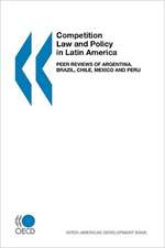 Competition Law and Policy in Latin America: Peer Reviews of Argentina, Brazil, Chile, Mexico and Peru