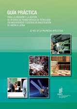 Guia Practica Para La Creacion y La Gestion de Oficinas de Transferencia de Tecnologia En Universidades y Centros de Investigacion de America Latina: Liste Des P