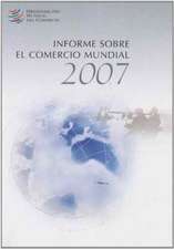 Informe Sobre El Comercio Mundial 2007