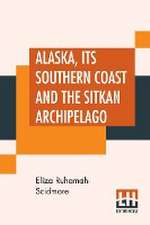 Alaska, Its Southern Coast And The Sitkan Archipelago