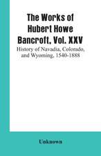 The Works of Hubert Howe Bancroft, Vol. XXV