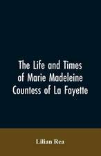 The Life And Times Of Marie Madeleine Countess Of La Fayette