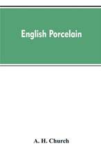 English Porcelain; a Handbook to the China Made in England During the Eighteenth Century as Illustrated by Specimens Chiefly in the National Collections