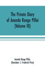 The Private Diary of Ananda Ranga Pillai (Volume III)