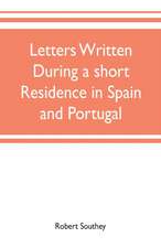 Letters written during a short residence in Spain and Portugal