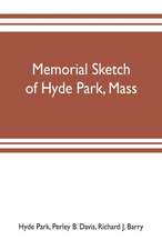 Memorial sketch of Hyde Park, Mass., for the first twenty years of its corporate existence, Also Its Industries, Statistics, And Organizations,