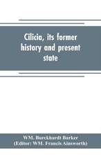 Cilicia, its former history and present state; with an account of the idolatrous worship prevailing there previous to the introduction of Christianity