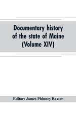 Documentary history of the state of Maine (Volume XIV) Containing the Baxter Manuscripts