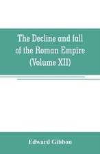 The decline and fall of the Roman Empire (Volume XII)