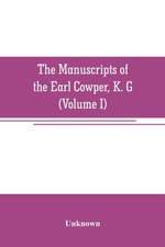 The manuscripts of the Earl Cowper, K. G., preserved at Melbourne hall, Derbyshire (Volume I)