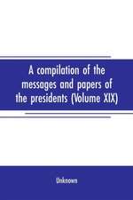 A compilation of the messages and papers of the presidents (Volume XIX)