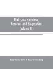 Utah since statehood, historical and biographical (Volume III)