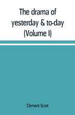 The drama of yesterday & to-day (Volume I)