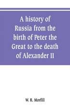 A history of Russia from the birth of Peter the Great to the death of Alexander II