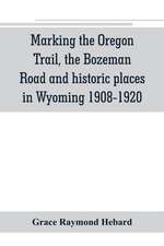 Marking the Oregon Trail, the Bozeman Road and historic places in Wyoming 1908-1920