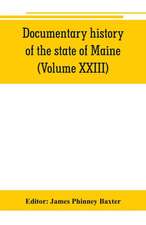 Documentary history of the state of Maine (Volume XXIII) Containing the Baxter Manuscripts