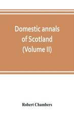 Domestic annals of Scotland, from the reformation to the revolution (Volume II)