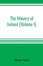 The history of Ireland (Volume I)