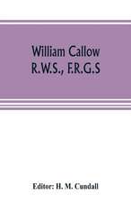 William Callow, R.W.S., F.R.G.S.; An Autobiography