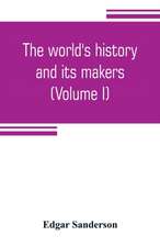 The world's history and its makers (Volume I)