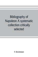 Bibliography of Napoleon. A systematic collection critically selected